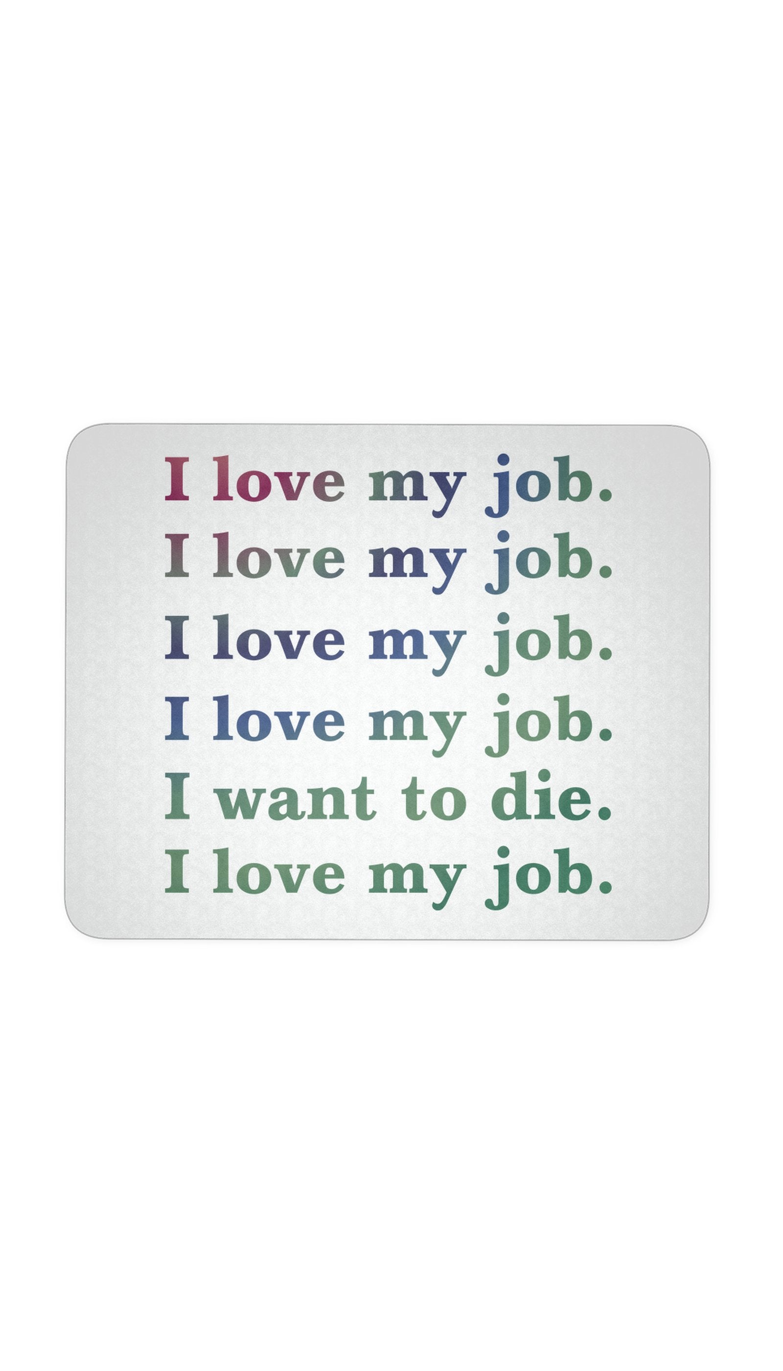 I Love My Job I Love My Job I Want To Die White Mouse Pad | Sarcastic Me